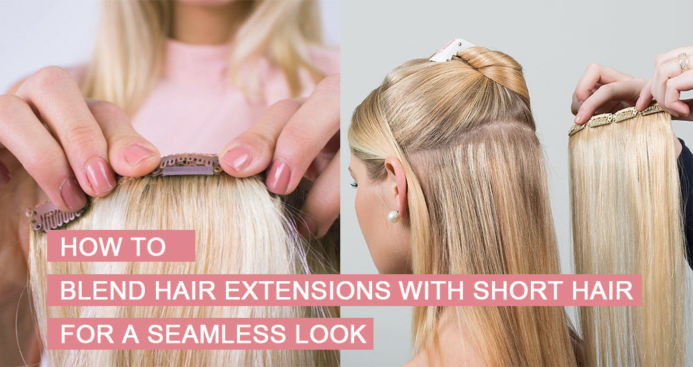 How to Blend Hair Extensions with Short Hair for a Seamless Look