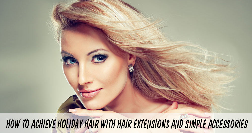 How to Achieve Holiday Hair with Hair Extensions and Simple Accessories