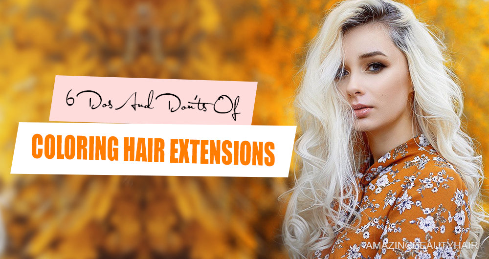 6 Dos And Don'ts Of Coloring Hair Extensions