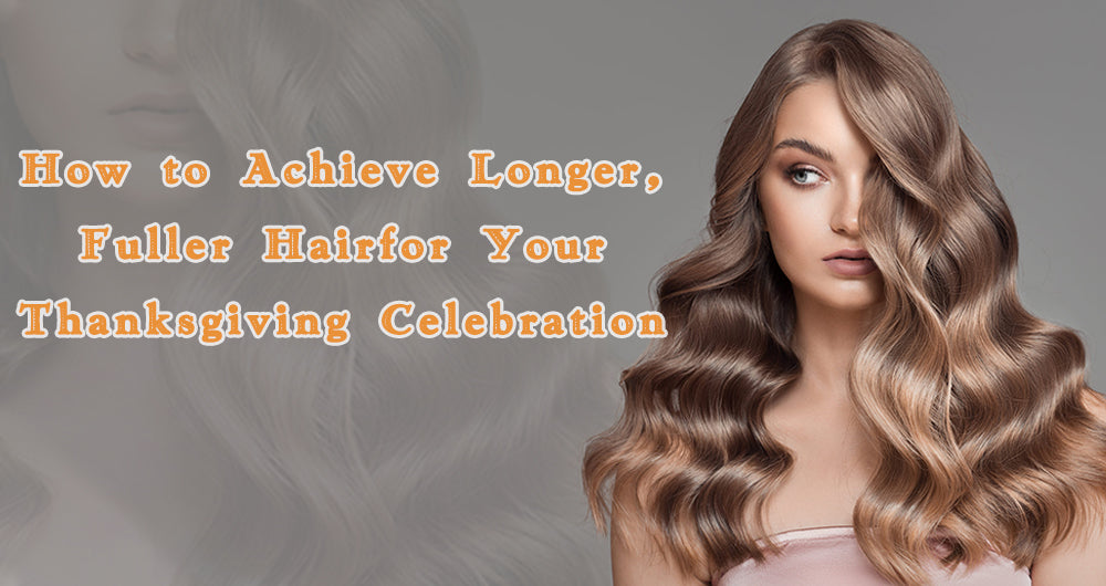 How to Achieve Longer, Fuller Hair for Your Thanksgiving Celebration