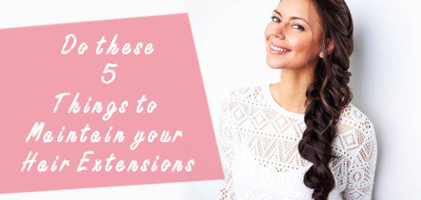 Do these 5 Things to Maintain your Hair Extensions | AmazingBeautyHair