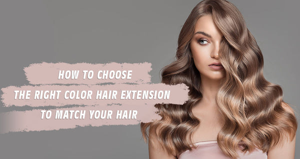 How to Choose the Right Color Hair Extension to Match Your Hair ...